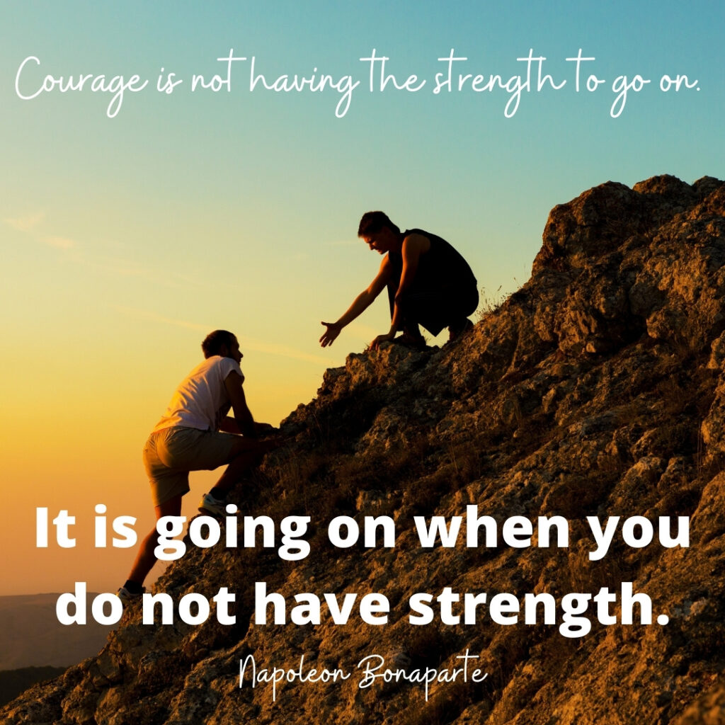 Quote by Napoleon Bonaparte: Courage is not having the strength to go on. It is going on when you do not have strength., picture of person helping another one to climb a rock