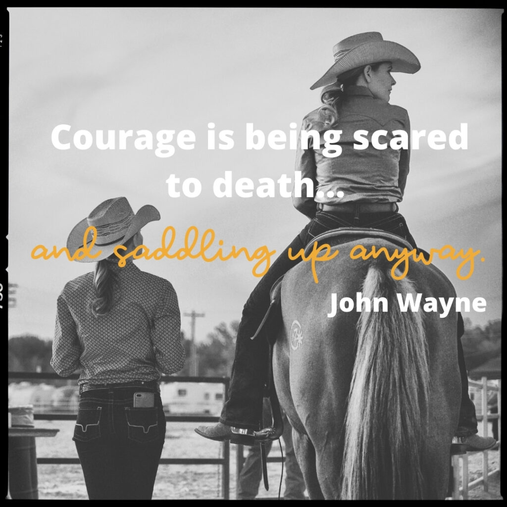 John Wayne quote: Courage is being scared to death...and saddling up anyway. Picture of women, one sitting on a horse