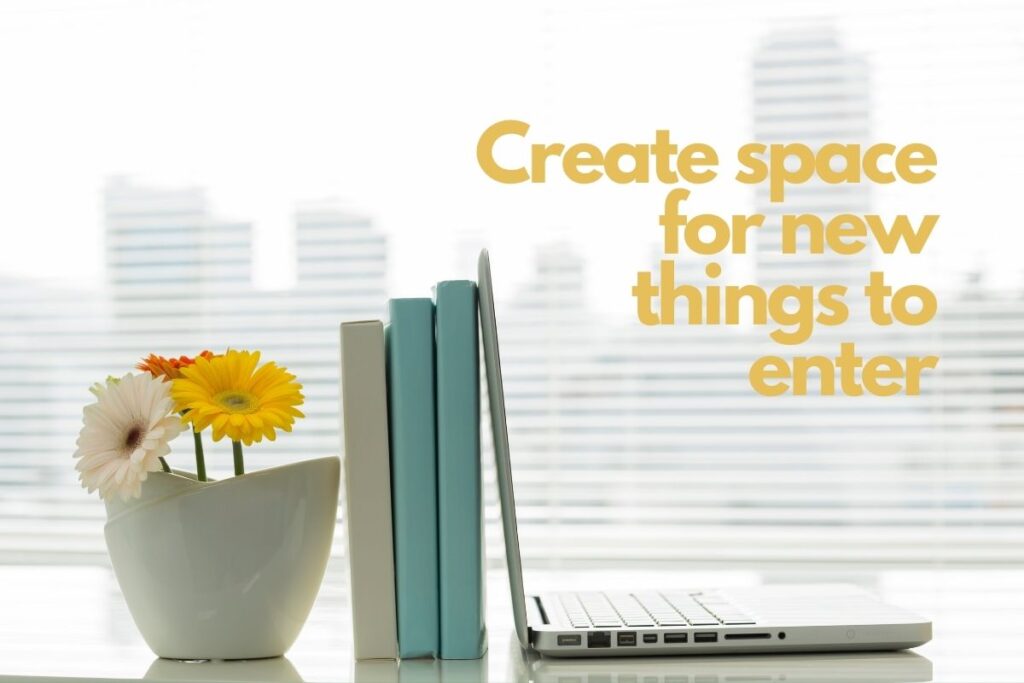 Create space for new things to enter